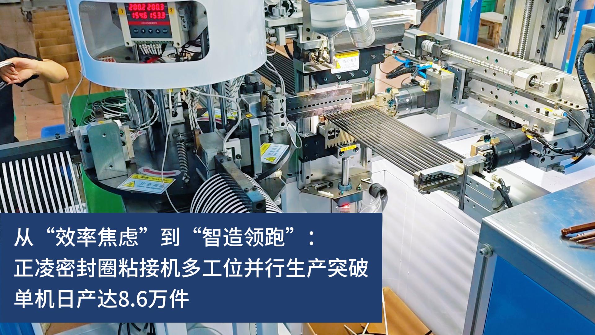 从“效率焦虑”到“智造领跑”:正凌密封圈粘接机多工位并行生产突破,实现10秒10件连续化生产,单机日产达8.6万件