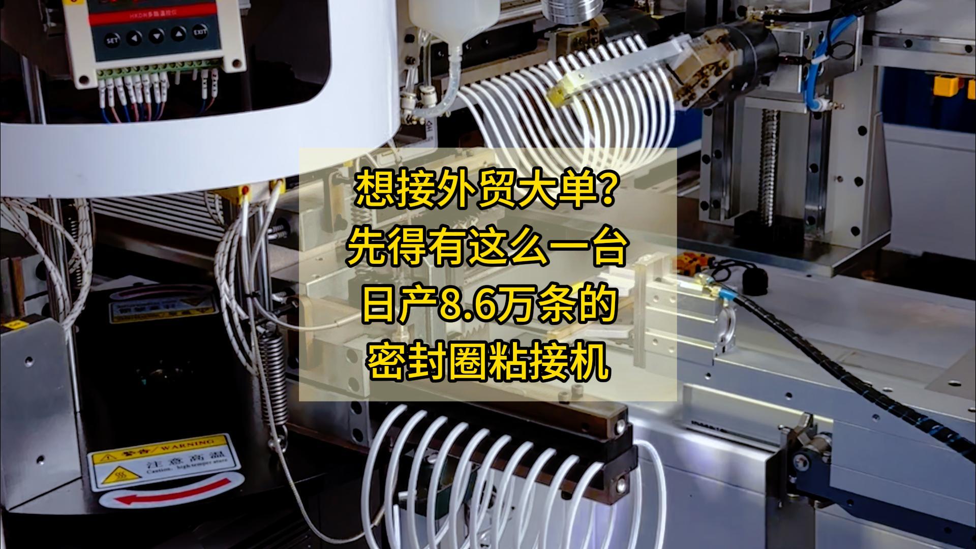 想接外贸大单?先得有这么一台日产8.6万条的密封圈粘接机
